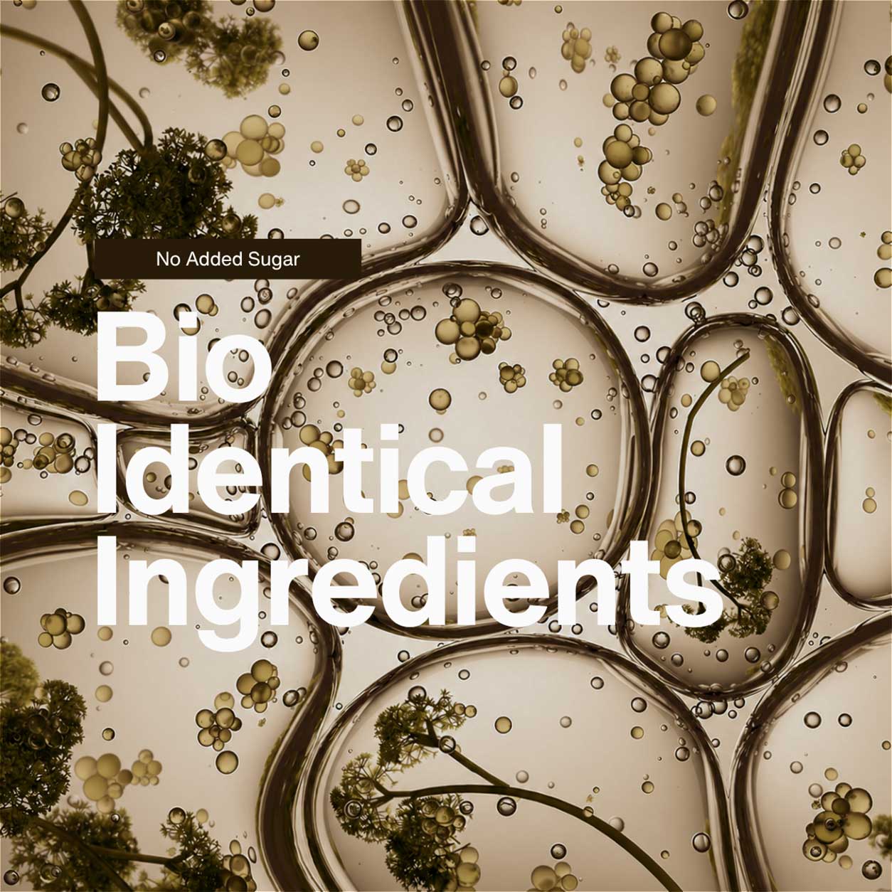 Abstract microscopic liquid texture. Image text reads: No added sugar. Bio-identical ingredients.